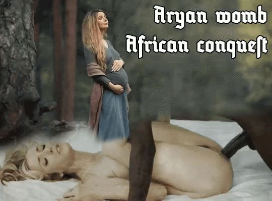 ARYAN WOMB! AFRICAN CONQUEST!.gif