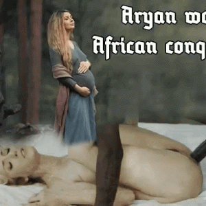 ARYAN WOMB! AFRICAN CONQUEST!.gif