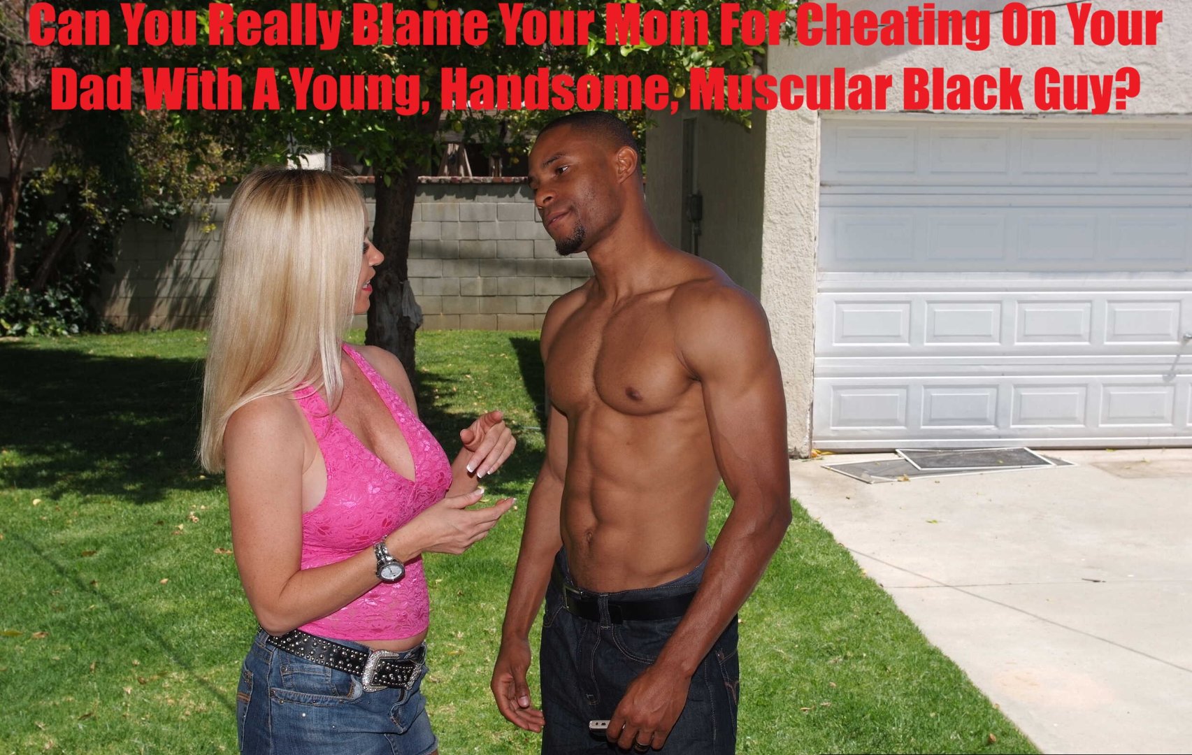 Can You Really Blame Your Mom For Cheating On Your Father With A Young, Handsome, Muscular Black Guy?