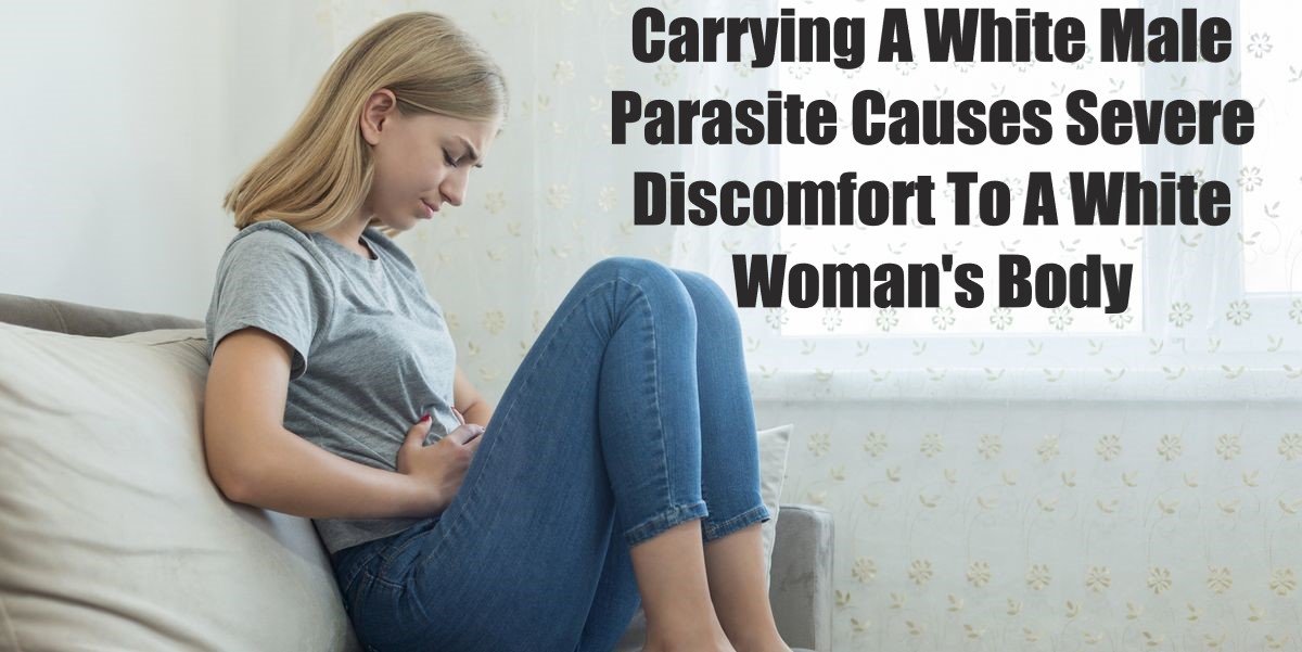 Carrying A White Male Parasite Causes Severe Discomfort To A White Woman's Body